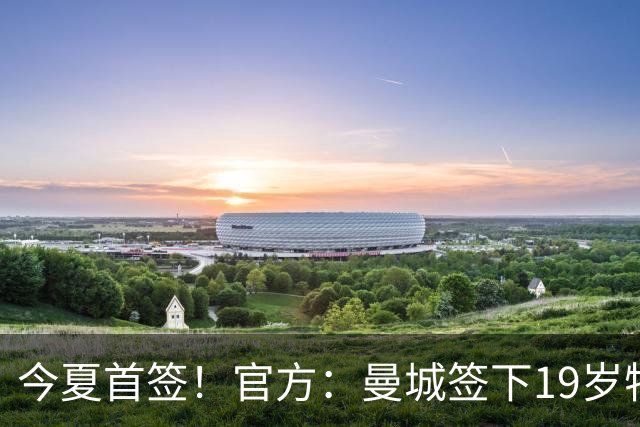 今夏首签！官方：曼城签下19岁特鲁瓦边锋德图尔贝，总价2500万欧