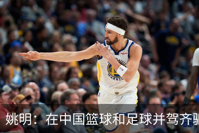 姚明：在中国篮球和足球并驾齐驱 很多年轻人想像杨瀚森一样打NBA