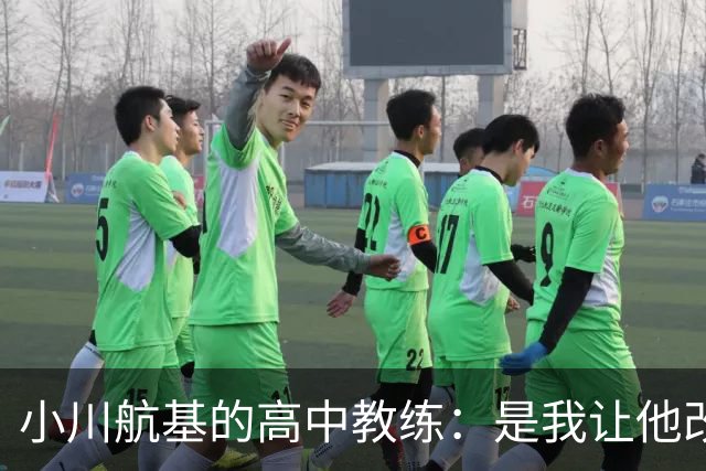 小川航基的高中教练：是我让他改踢前锋，他的进球欲望非常强烈