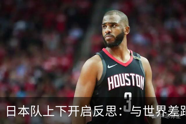 日本队上下开启反思：与世界差距很大
