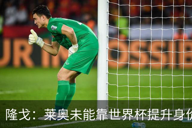 隆戈：莱奥未能靠世界杯提升身价 米兰委托门德斯以6千万欧卖掉他